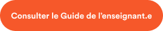 Consulter le Guide de l'enseignant.e