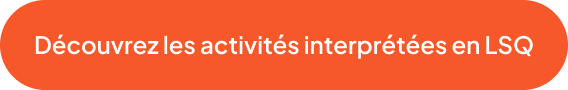 Découvrez les activités interprétées en LSQ